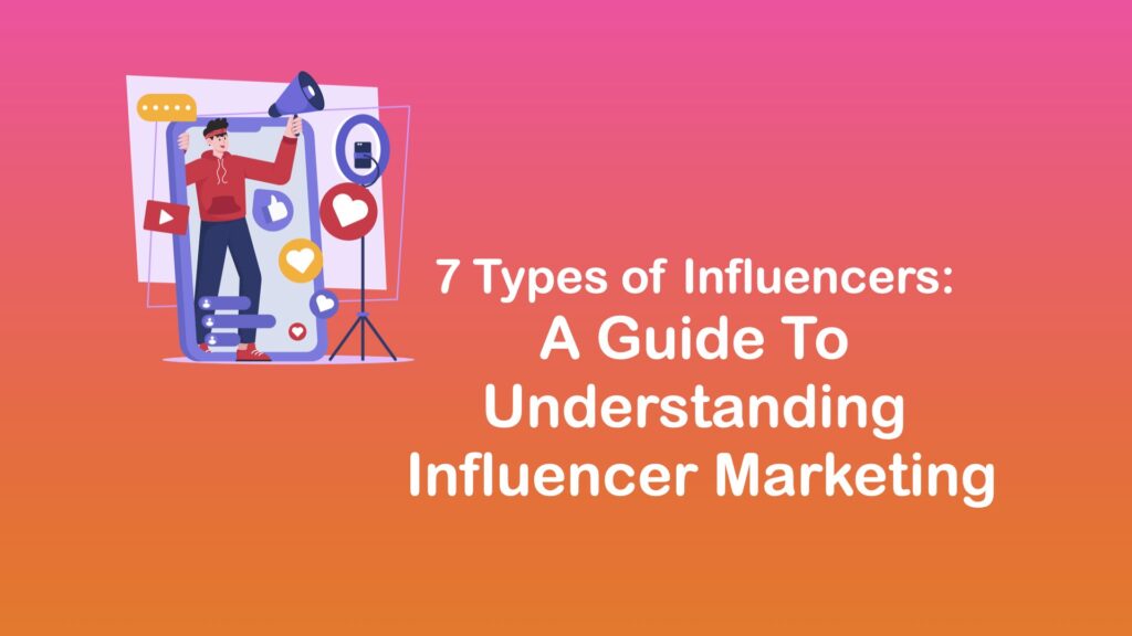 7 Types of Influencers: A Guide to Understanding Influencer Marketing ...